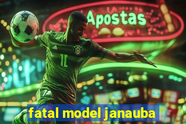 fatal model janauba